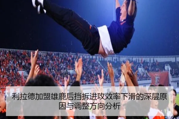 利拉德加盟雄鹿后挡拆进攻效率下滑的深层原因与调整方向分析