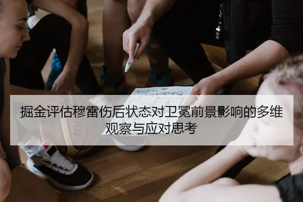 掘金评估穆雷伤后状态对卫冕前景影响的多维观察与应对思考
