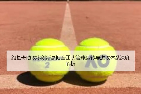 约基奇助攻率创新高掘金团队篮球运转与进攻体系深度解析