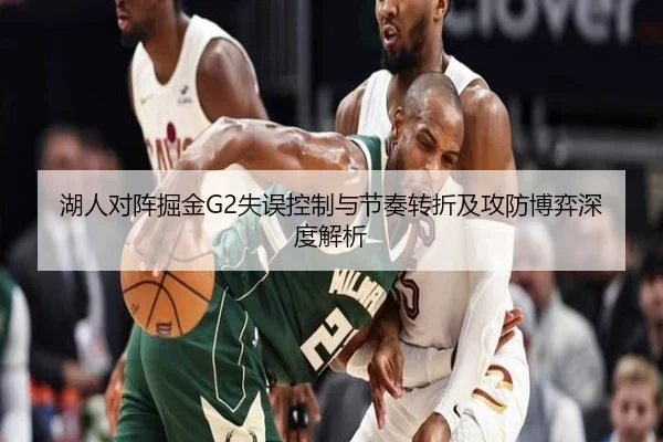 湖人对阵掘金G2失误控制与节奏转折及攻防博弈深度解析